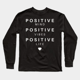 Positive Mind, Positive Vibes, Positive Life, Inspirational and Motivational Quote. Long Sleeve T-Shirt